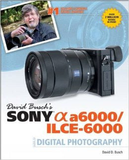 David Busch’s Sony Alpha a6000/ILCE-6000 Guide to Digital Photography