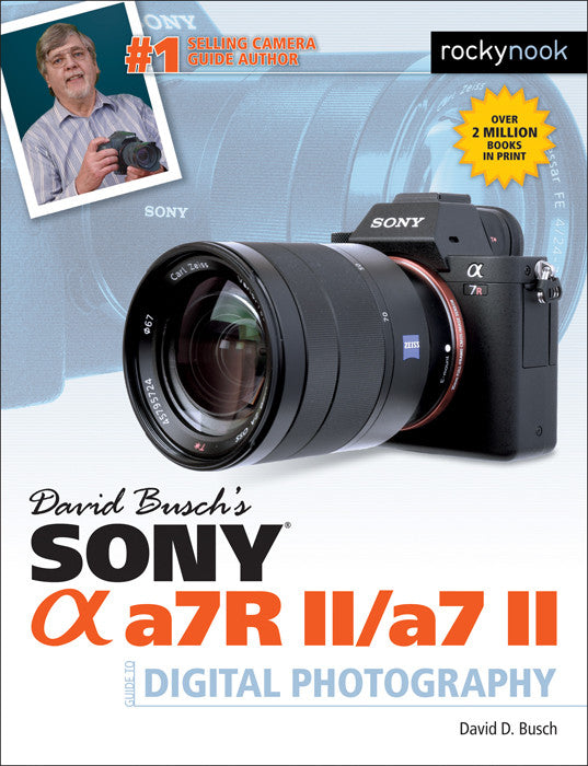 David Busch’s Sony Alpha a7 II/a7 r II Guide to Digital Photography