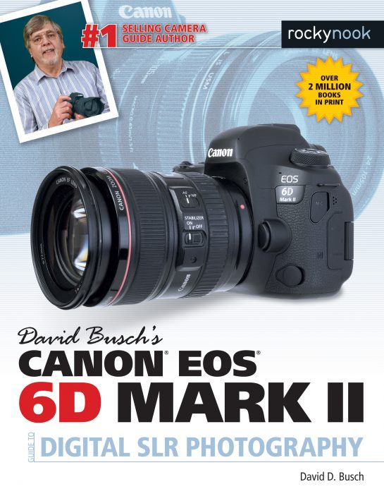 David Busch’s Canon EOS 6D Mark II Guide to Digital SLR Photography